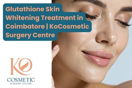 Glutathione Skin Whitening Treatment in Coimbatore KoCosmetic Surgery Centre